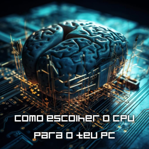 Como podes escolher a CPU dp teu PC