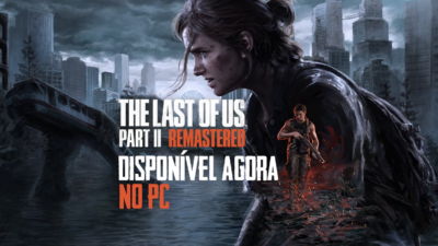 The Last of Us Parte II Remastered – Agora Disponível em PC