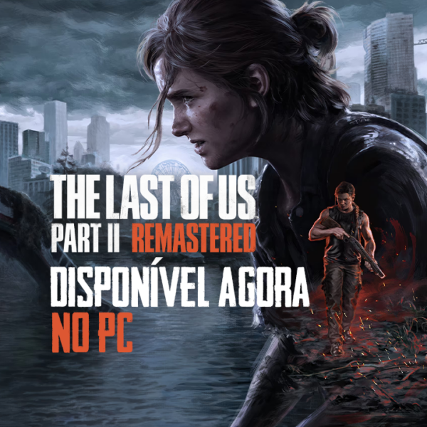 The Last of Us Parte II Remastered - Agora Disponível em PC