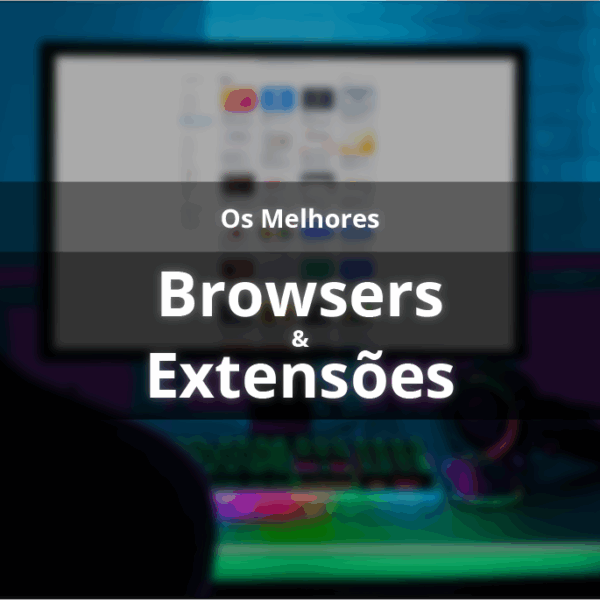 Os melhores browsers e extensões para gamers em 2025