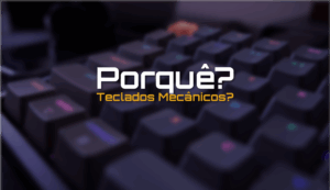 Porquê que a escolha dos Gamers são teclados mecânicos?