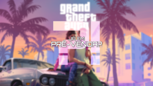 GTA VI: As Pré-vendas estão aí? O que sabemos sobre os últimos rumores