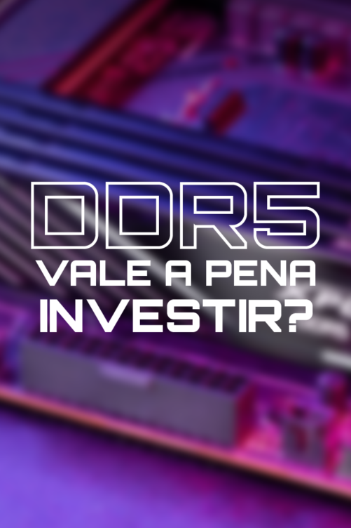 Vale a pena investir em DDR5?